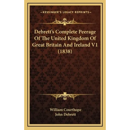 Debrett's Complete Peerage Of The United Kingdom Of Great Britain And Ireland V1 (1838) - Hardcover