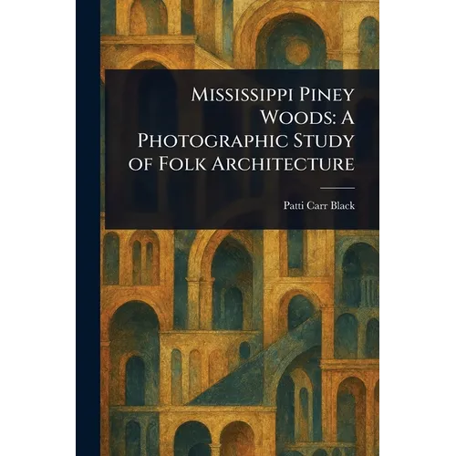 Mississippi Piney Woods: A Photographic Study of Folk Architecture - Paperback