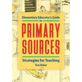 Elementary Educator's Guide to Primary Sources: Strategies for Teaching - Paperback