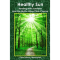 Healthy Sun: Healing with Sunshine and the Myths About Skin Cancer - Paperback