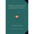 Memoirs of Extraordinary Popular Delusions and the Madness of Crowds V1 - Hardcover
