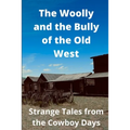 The Woolly and the Bully of the Old West: Strange Tales from the Cowboy Days - Paperback