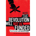 The Revolution Will Not Be Funded: Beyond the Non-Profit Industrial Complex - Paperback