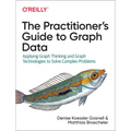 The Practitioner's Guide to Graph Data: Applying Graph Thinking and Graph Technologies to Solve Complex Problems - Paperback