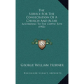 The Service For The Consecration Of A Church And Altar: According To The Coptic Rite (1902) - Hardcover