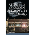 Ghosts of Ogden, Brigham City and Logan - Paperback