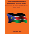 Politics of Ethnicity and Governance in South Sudan: Understanding the complexity of the World's newest Country - Paperback