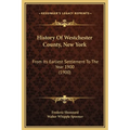 History Of Westchester County, New York: From Its Earliest Settlement To The Year 1900 (1900) - Hardcover