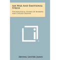 Air War And Emotional Stress: Psychological Studies Of Bombing And Civilian Defense - Paperback