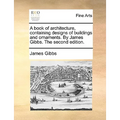 A book of architecture, containing designs of buildings and ornaments. By James Gibbs. The second edition. - Paperback