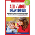 Parent Guide: ADD/ADHD Breakthrough - How to Increase Concentration, Focused Attention, Build Self-Esteem and Achieve Success at Sch - Paperback