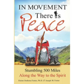 In Movement There Is Peace: Stumbling 500 Miles Along the Way to the Spirit - Paperback