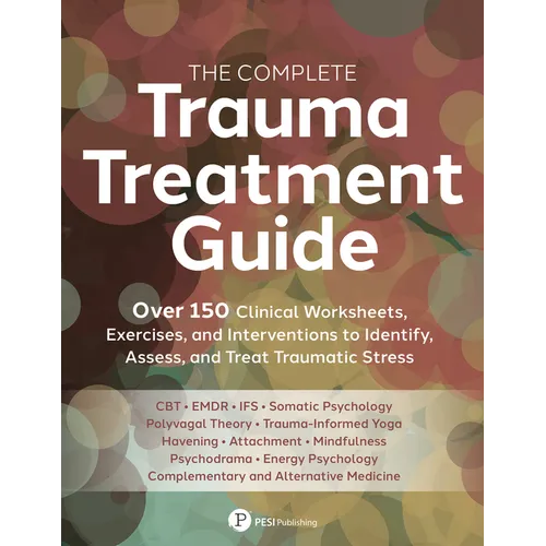 The Complete Trauma Treatment Guide: Over 150 Clinical Worksheets, Exercises, and Interventions to Identify, Assess, and Treat Traumatic Stress - Paperback
