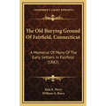 The Old Burying Ground Of Fairfield, Connecticut: A Memorial Of Many Of The Early Settlers In Fairfield (1882) - Hardcover