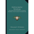 Hippocratic Wisdom: For Him Who Wishes To Pursue Properly The Science Of Medicine - Paperback