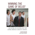 Winning the Game of Belief: Cultivating the Cultural Grit That Defines America's Greatest Coaches - Hardcover