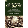 The Battle of Oriskany 1777: the Conflict for the Mohawk Valley During the American War of Independence - Paperback
