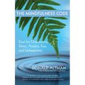 The Mindfulness Code: Keys for Overcoming Stress, Anxiety, Fear, and Unhappiness - Paperback