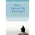 Will There Be Faith?: A New Vision for Educating and Growing Disciples - Paperback