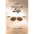 Let There Be Life: Faith Over Fear Vol. I - Paperback