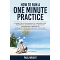 How to Run a One Minute Practice: A Guide for Physiotherapists, Chiropractors, Podiatrists, Osteopaths and Allied Health Professionals wanting to earn - Paperback