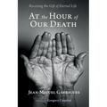 At the Hour of Our Death: Receiving the Gift of Eternal Life - Hardcover