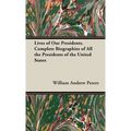 Lives of Our Presidents. Complete Biographies of All the Presidents of the United States - Hardcover