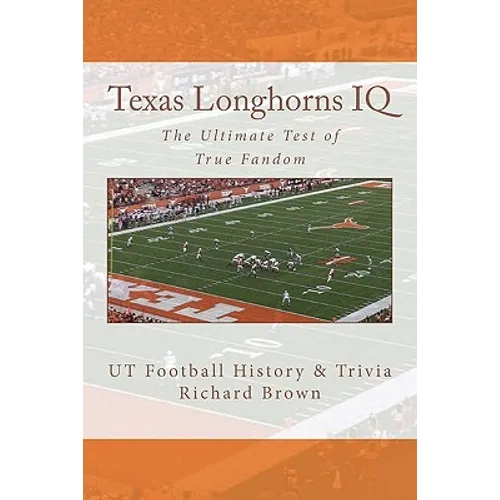 Texas Longhorns IQ: The Ultimate Test of True Fandom (UT Football History & Trivia) - Paperback