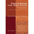 Confessing the One Faith, Revised Edition: An Ecumenical Explication of the Apostolic Faith as It Is Confessed in the Nicene-Constantinopolitan Creed - Hardcover