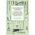 The Big Book Of Gardening - A Comprehensive Guide For The Home Gardener, Giving All Necessary Advice On The Culture Of Flowers, Vegetables And Fruit - Paperback