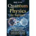 Quantum Physics for Beginners: Unraveling the Fundamentals of Quantum Mechanics, Particle Behavior, and the Nature of Reality along with the Interplay - Hardcover