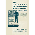 The Collapse of the German War Economy, 1944-1945: Allied Air Power and the German National Railway - Paperback