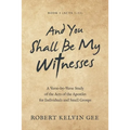 And You Shall Be My Witnesses: A Verse-By-Verse Study of the Acts of the Apostles for Individuals and Small Groups - Paperback