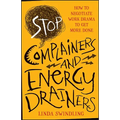 Stop Complainers and Energy Drainers: How to Negotiate Work Drama to Get More Done - Paperback