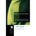 Subversive Spirituality: Transforming Mission Through the Collapse of Space and Time - Hardcover