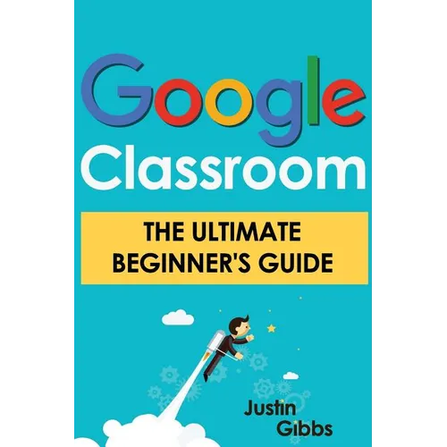 Google Classroom: The Ultimate Beginner's Guide - Paperback