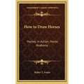 How to Draw Horses: Horses in Action, Horse Anatomy - Hardcover