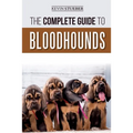The Complete Guide to Bloodhounds: Finding, Raising, Feeding, Nose Work and Tracking Training, Exercising, and Loving your new Bloodhound Puppy - Paperback