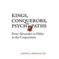 Kings, Conquerors, Psychopaths: From Alexander to Hitler to the Corporation - Paperback