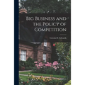 Big Business and the Policy of Competition - Paperback