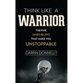 Think Like a Warrior: The Five Inner Beliefs That Make You Unstoppable - Paperback