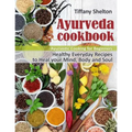 Ayurveda Cookbook: Healthy Everyday Recipes to Heal your Mind, Body and Soul. Ayurvedic Cooking for Beginners - Paperback