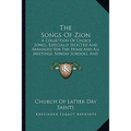 The Songs Of Zion: A Collection Of Choice Songs, Especially Selected And Arranged For The Home And All Meetings, Sunday Schools, And Gath - Paperback