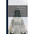 The Papal Hierarchy: An Exposure of the Tactics of Rome for the Overthrow of the Liberty and Christianity of Great Britain - Hardcover