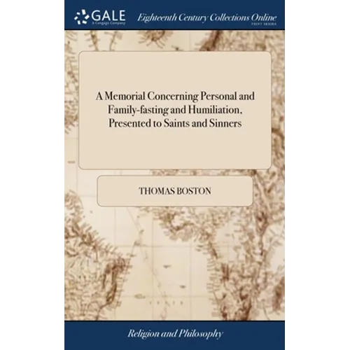 A Memorial Concerning Personal and Family-fasting and Humiliation, Presented to Saints and Sinners: Wherein Also the Nature of Personal Covenanting Wi - Hardcover