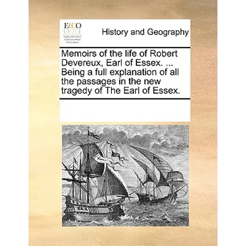Memoirs of the Life of Robert Devereux, Earl of Essex. ... Being a Full Explanation of All the Passages in the New Tragedy of the Earl of Essex. - Paperback