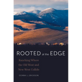 Rooted at the Edge: Ranching Where the Old West and New West Collide - Paperback