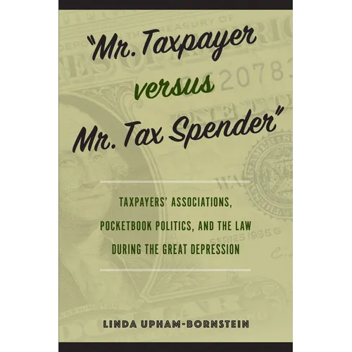 Mr. Taxpayer Versus Mr. Tax Spender: Taxpayers' Associations, Pocketbook Politics, and the Law During the Great Depression - Paperback