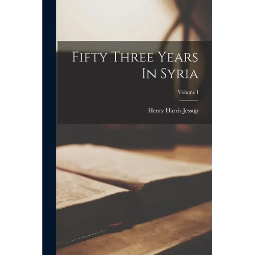 Fifty Three Years In Syria; Volume I - Paperback