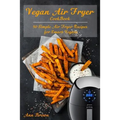 Vegan Air Fryer Cookbook: 50 Simple Air Fryer Recipes for Smart Vegans - Paperback
